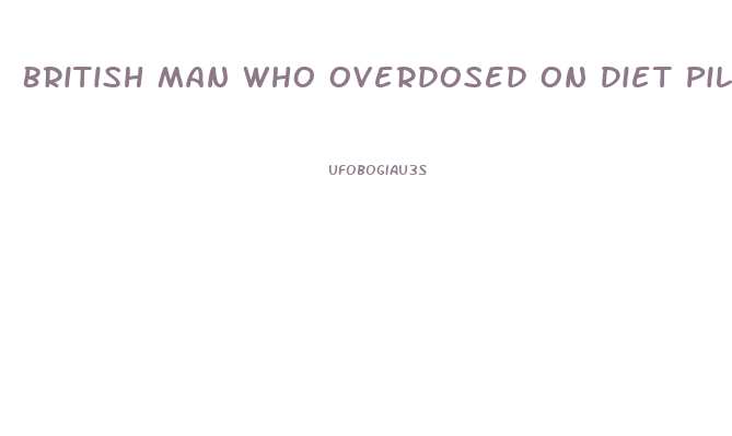 British Man Who Overdosed On Diet Pill