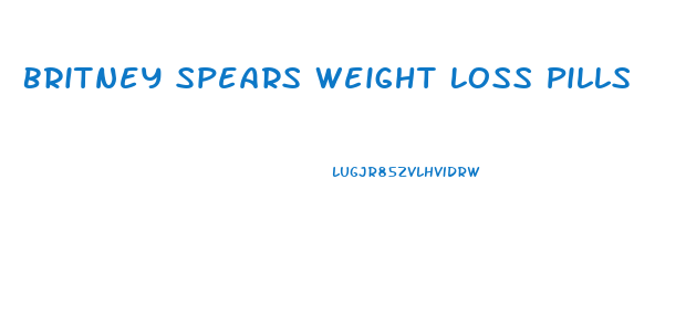 Britney Spears Weight Loss Pills