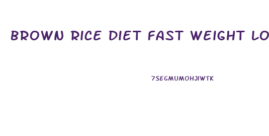 Brown Rice Diet Fast Weight Loss