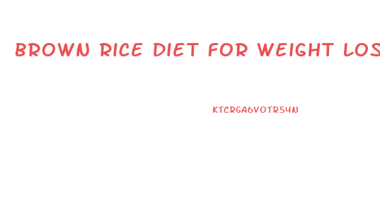Brown Rice Diet For Weight Loss