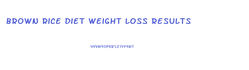 Brown Rice Diet Weight Loss Results