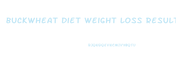 Buckwheat Diet Weight Loss Results