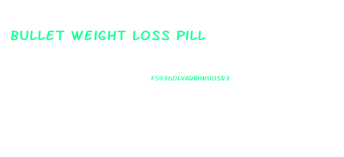 Bullet Weight Loss Pill