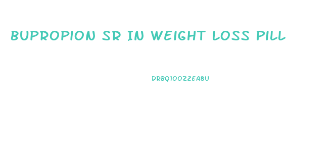 Bupropion Sr In Weight Loss Pill