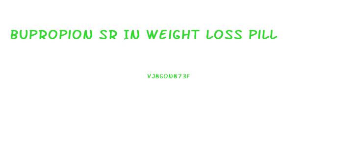 Bupropion Sr In Weight Loss Pill