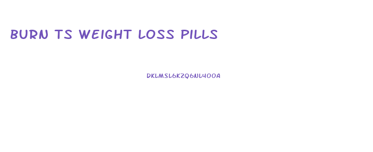 Burn Ts Weight Loss Pills