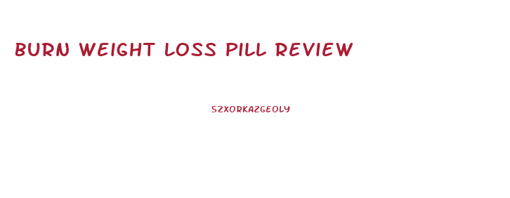 Burn Weight Loss Pill Review
