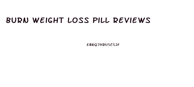 Burn Weight Loss Pill Reviews