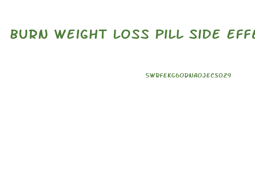 Burn Weight Loss Pill Side Effects