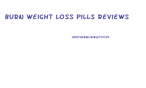 Burn Weight Loss Pills Reviews