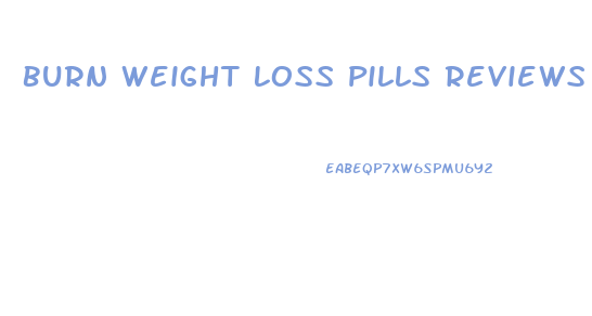 Burn Weight Loss Pills Reviews