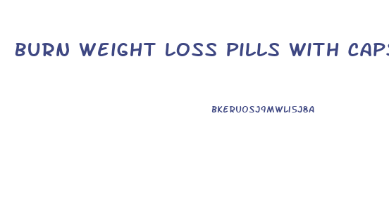 Burn Weight Loss Pills With Capsaicin