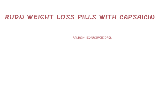 Burn Weight Loss Pills With Capsaicin