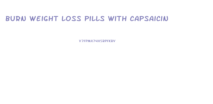 Burn Weight Loss Pills With Capsaicin