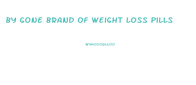 By Gone Brand Of Weight Loss Pills