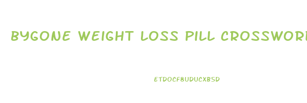 Bygone Weight Loss Pill Crossword