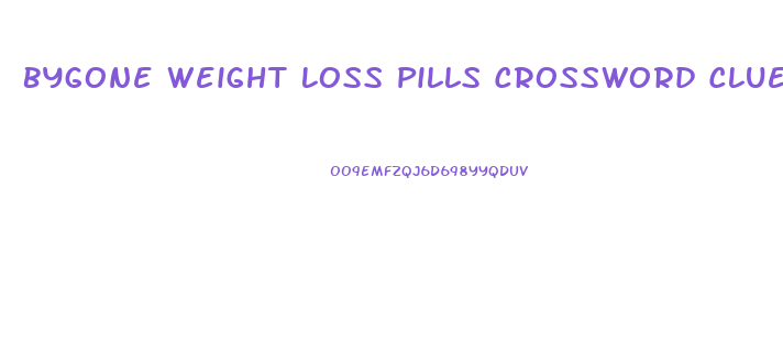 Bygone Weight Loss Pills Crossword Clue