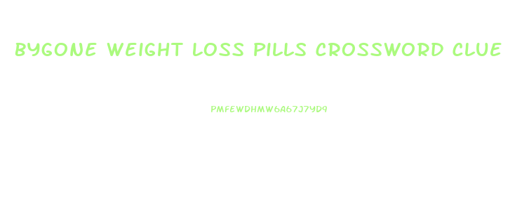 Bygone Weight Loss Pills Crossword Clue