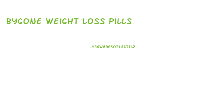 Bygone Weight Loss Pills