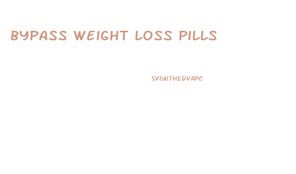 Bypass Weight Loss Pills