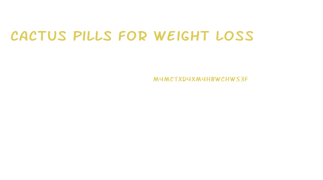Cactus Pills For Weight Loss