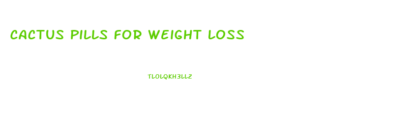 Cactus Pills For Weight Loss