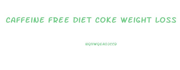 Caffeine Free Diet Coke Weight Loss