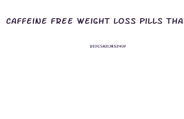 Caffeine Free Weight Loss Pills That Work