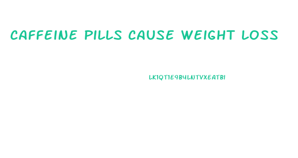 Caffeine Pills Cause Weight Loss