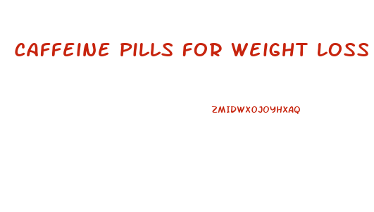 Caffeine Pills For Weight Loss Bodybuilding