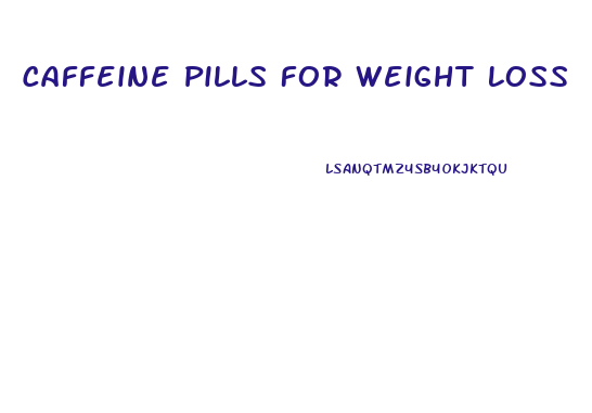 Caffeine Pills For Weight Loss