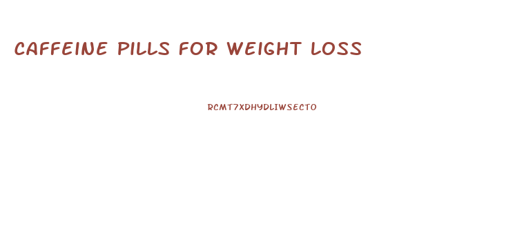 Caffeine Pills For Weight Loss