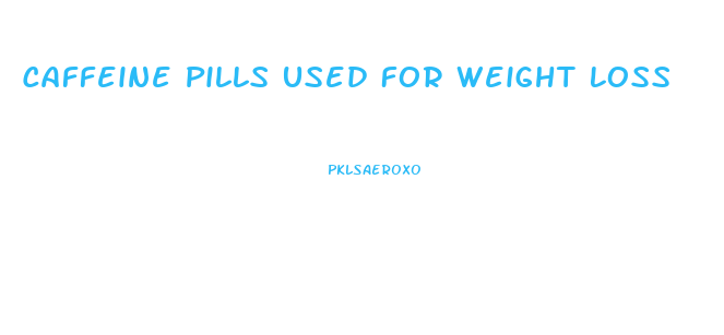 Caffeine Pills Used For Weight Loss