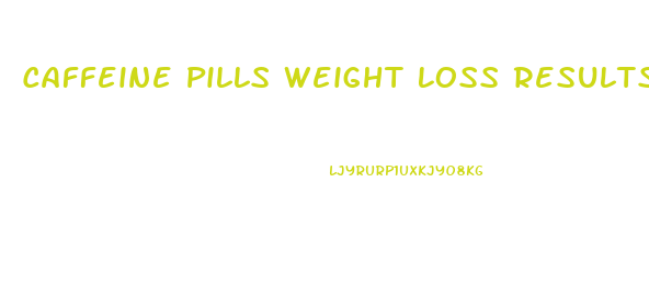 Caffeine Pills Weight Loss Results