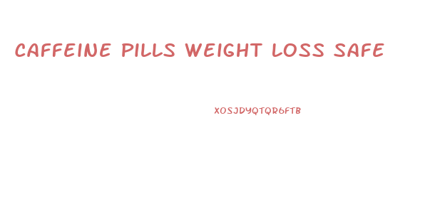 Caffeine Pills Weight Loss Safe