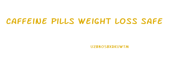 Caffeine Pills Weight Loss Safe