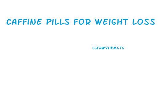 Caffine Pills For Weight Loss