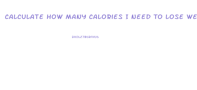 Calculate How Many Calories I Need To Lose Weight