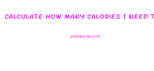 Calculate How Many Calories I Need To Lose Weight