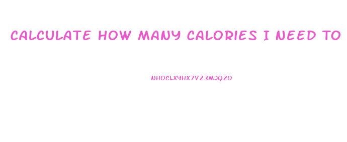 Calculate How Many Calories I Need To Lose Weight