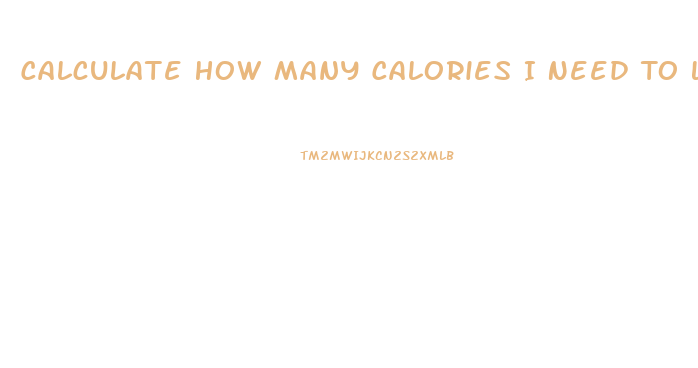 Calculate How Many Calories I Need To Lose Weight