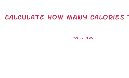 Calculate How Many Calories To Eat To Lose Weight