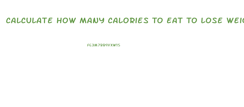 Calculate How Many Calories To Eat To Lose Weight