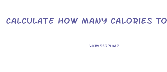 Calculate How Many Calories To Eat To Lose Weight