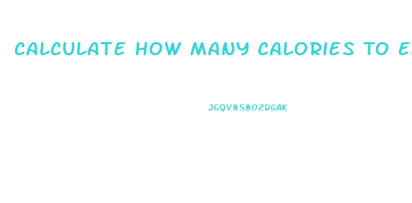 Calculate How Many Calories To Eat To Lose Weight