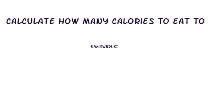 Calculate How Many Calories To Eat To Lose Weight