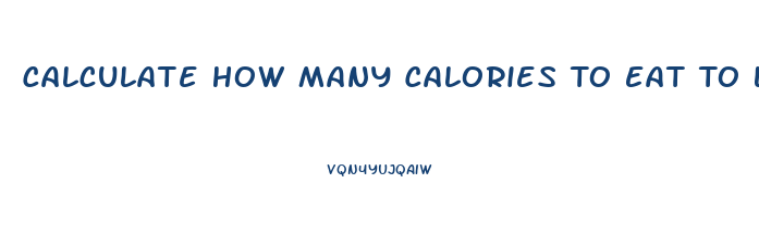 Calculate How Many Calories To Eat To Lose Weight