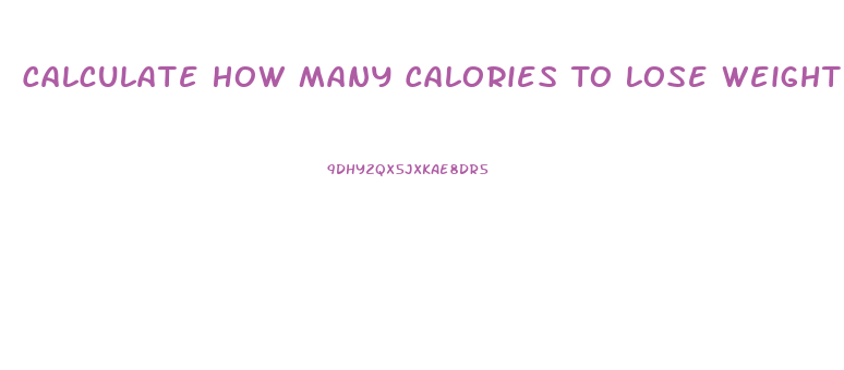 Calculate How Many Calories To Lose Weight