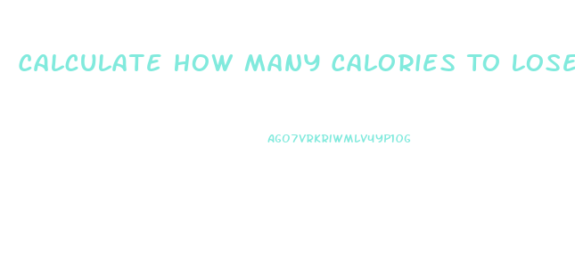 Calculate How Many Calories To Lose Weight