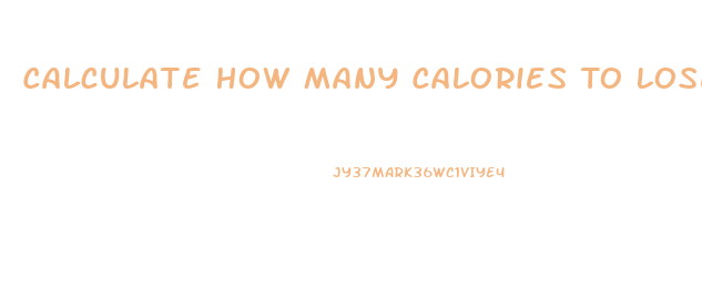 Calculate How Many Calories To Lose Weight